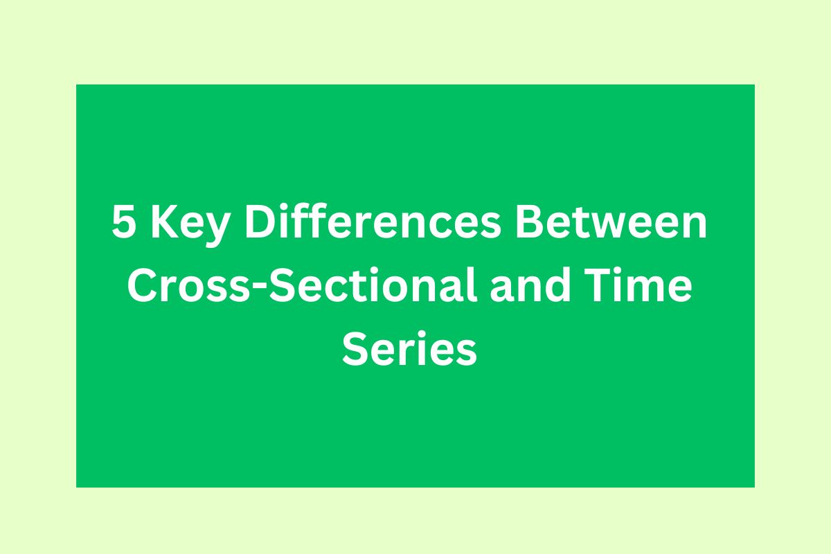 5 Key Differences Between Cross-Sectional and Time Series