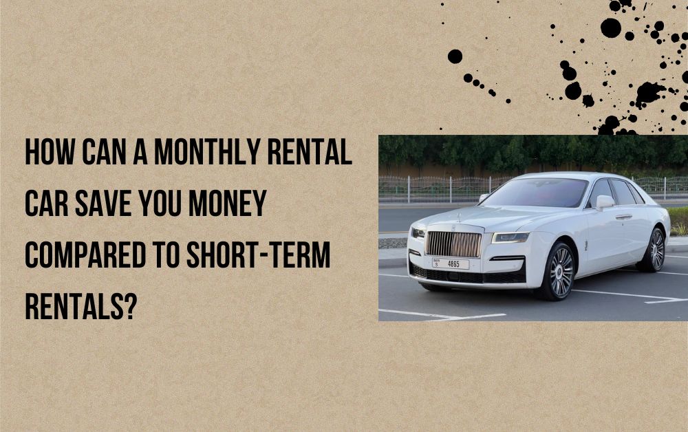 How Can a Monthly Rental Car Save You Money Compared to Short-Term Rentals