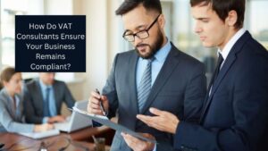 How Do VAT Consultants Ensure Your Business Remains Compliant