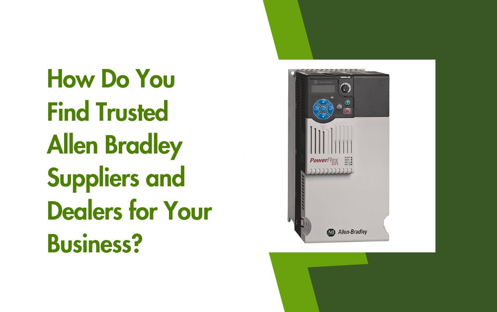 How Do You Find Trusted Allen Bradley Suppliers and Dealers for Your Business