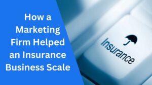 How a Marketing Firm Helped an Insurance Business Scale