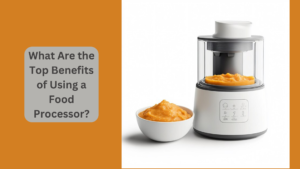 What Are the Top Benefits of Using a Food Processor