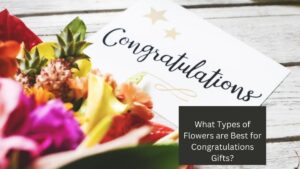 What Types of Flowers are Best for Congratulations Gifts