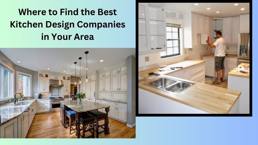 Where to Find the Best Kitchen Design Companies in Your Area