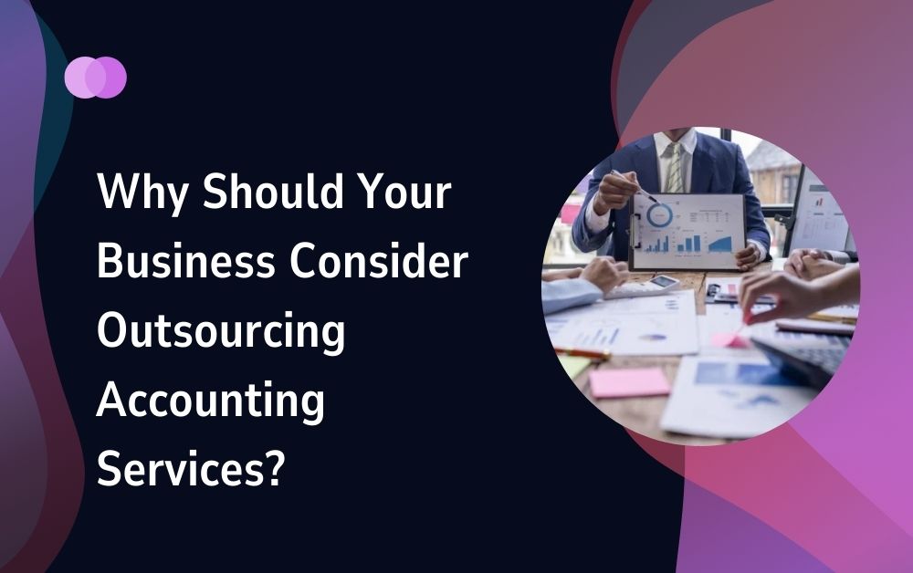 Why Should Your Business Consider Outsourcing Accounting Services