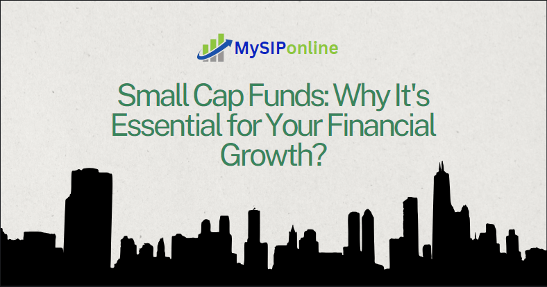 Small Cap Funds: Why It's Essential for Your Financial Growth?