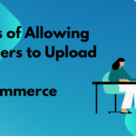 Benefits of Allowing Customers to Upload Files in WooCommerce