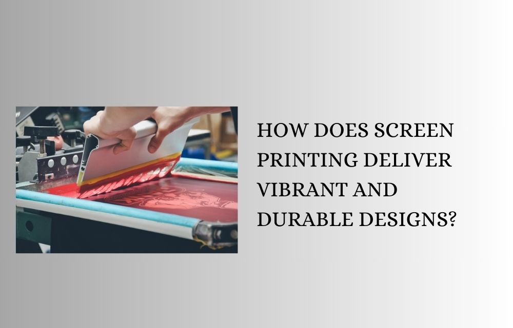 How Does Screen Printing Deliver Vibrant and Durable Designs