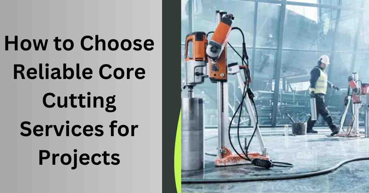 How to Choose Reliable Core Cutting Services for Projects