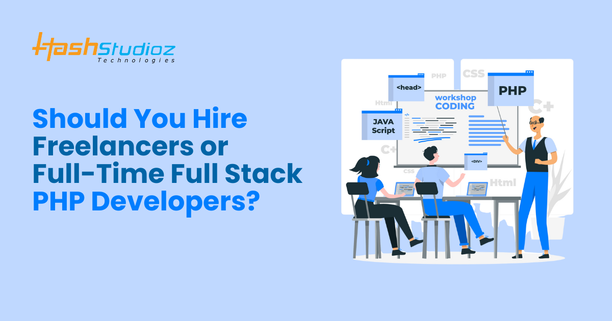 Should You Hire Freelancers or Full-Time Full Stack PHP Developers