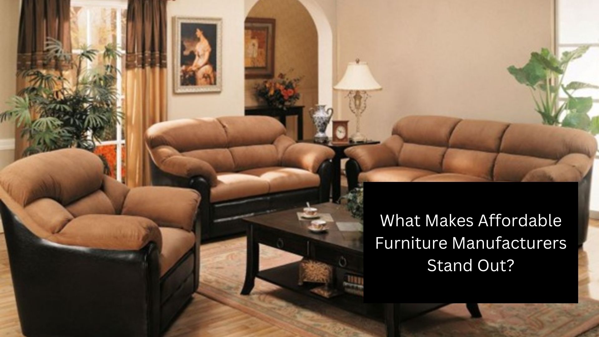 What Makes Affordable Furniture Manufacturers Stand Out