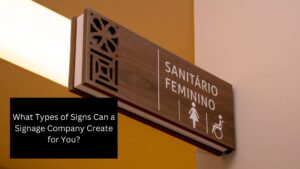 What Types of Signs Can a Signage Company Create for You