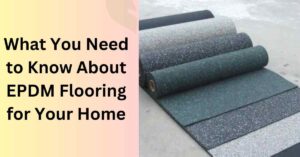 What You Need to Know About EPDM Flooring for Your Home