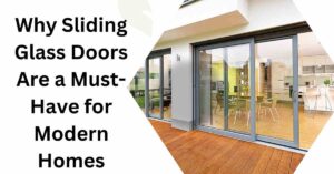 Why Sliding Glass Doors Are a Must-Have for Modern Homes