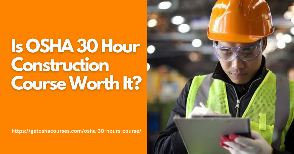 Is OSHA 30 Hour Construction Course Worth It?