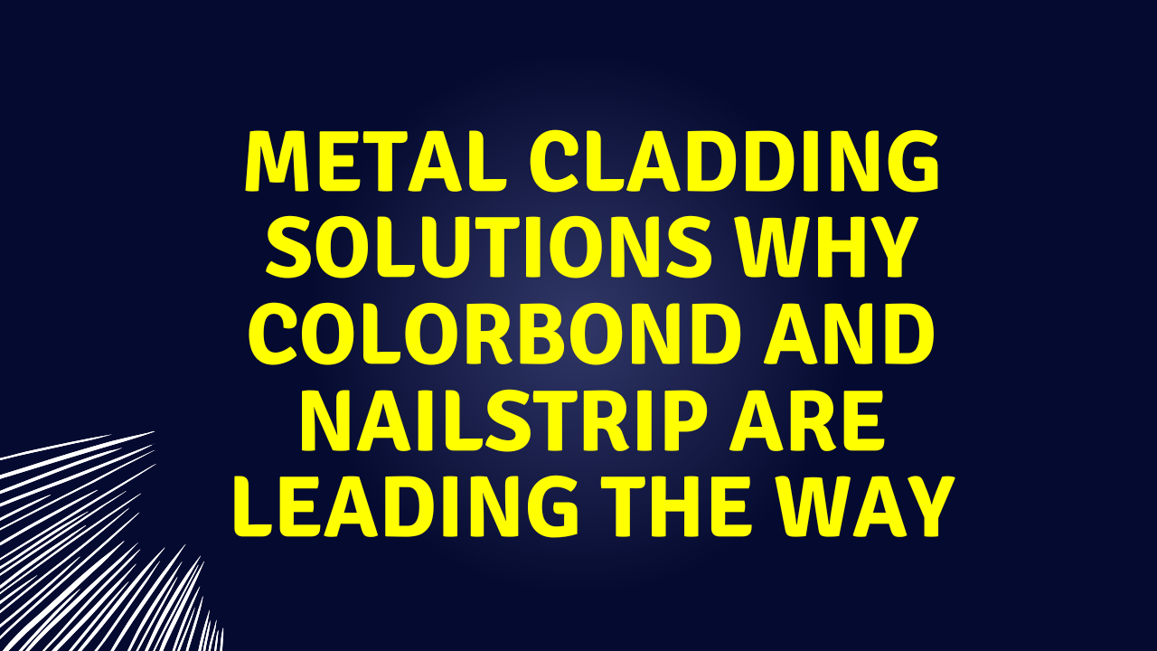 Metal Cladding Solutions Why Colorbond and Nailstrip are Leading the Way