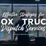 Effective Strategies for Box Truck Dispatch Services