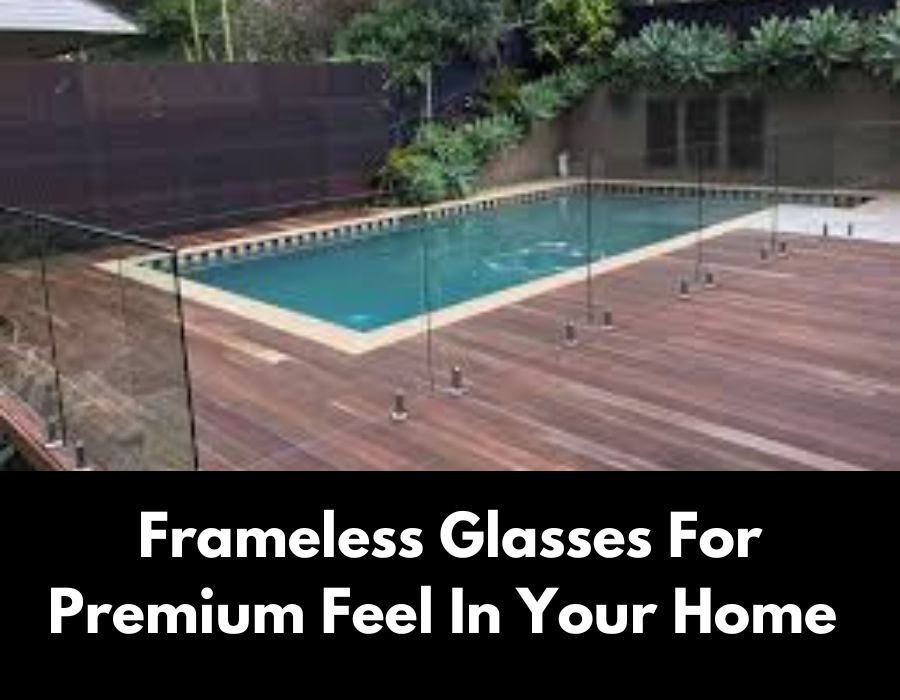 Frameless Glasses For Premium Feel In Your Home