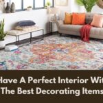 Have A Perfect Interior With The Best Decorating Items