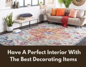 Have A Perfect Interior With The Best Decorating Items