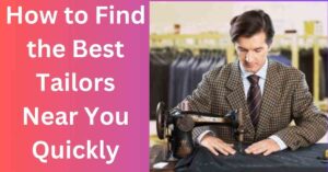 How to Find the Best Tailors Near You Quickly