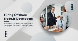 Top Benefits of Hiring Offshore Node.js Developers for Your US-Based Business