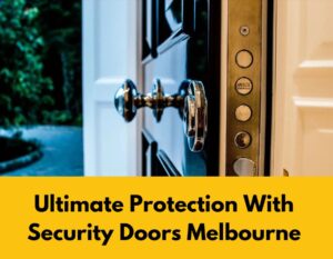 Ultimate Protection With Security Doors Melbourne