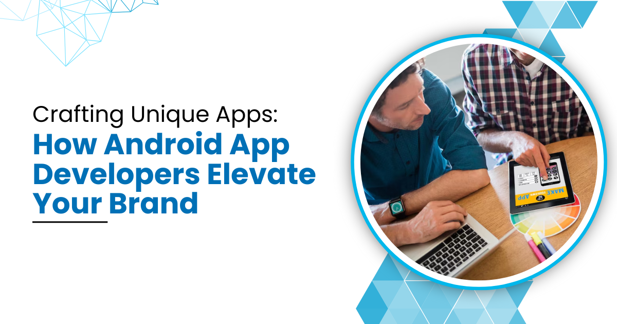 Building Unique Apps: How Android Developers Enhance Your Brand Identity