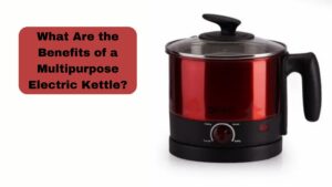 What Are the Benefits of a Multipurpose Electric Kettle