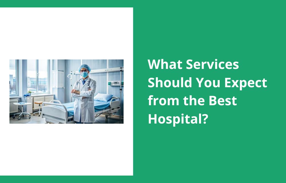 What Services Should You Expect from the Best Hospital