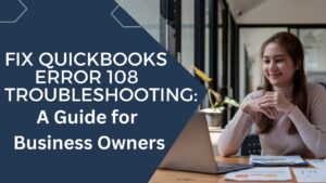 Fix QuickBooks Error 108 Troubleshooting: A Guide for Business Owners