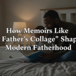 How Memoirs Like “A Father’s Collage” Shape Modern Fatherhood